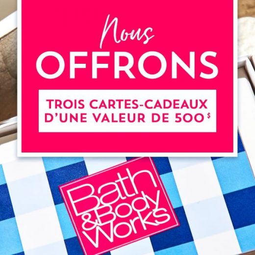 GAGNEZ L’UNE DES 3 CARTES-CADEAUX DE 500 $ À DÉPENSER CHEZ BATH & BODY WORKS!